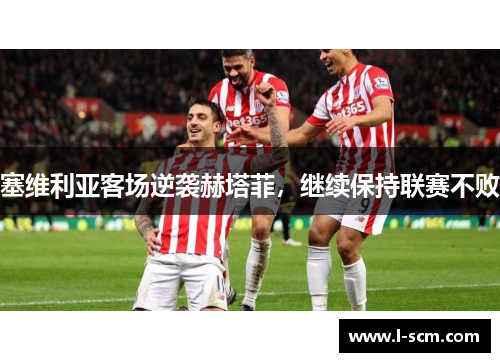 塞维利亚客场逆袭赫塔菲，继续保持联赛不败