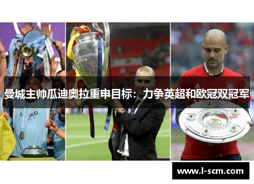 曼城主帅瓜迪奥拉重申目标：力争英超和欧冠双冠军