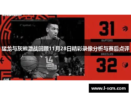 猛龙与灰熊激战回顾11月28日精彩录像分析与赛后点评