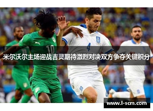 米尔沃尔主场迎战吉灵期待激烈对决双方争夺关键积分